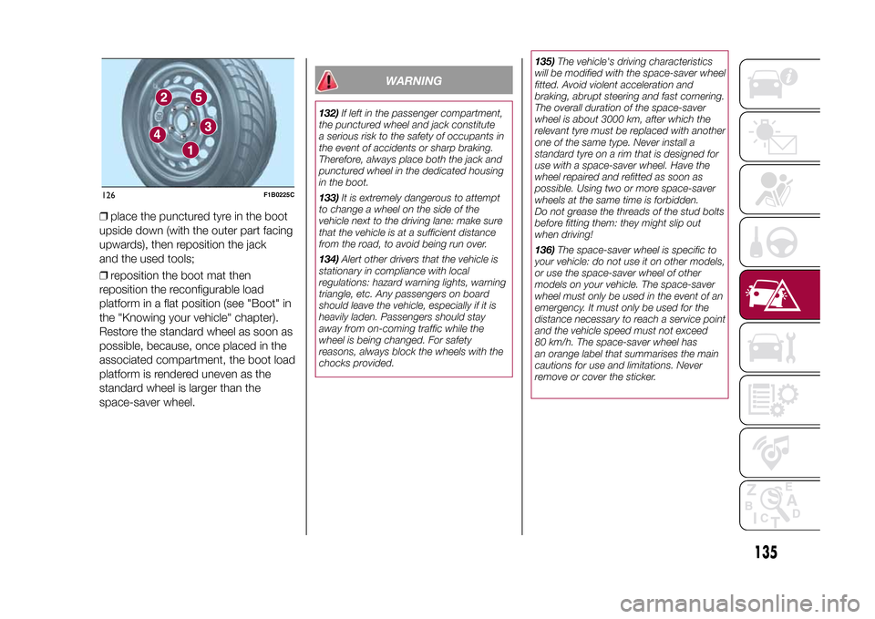 FIAT 500X 2015 2.G Owners Manual ❒place the punctured tyre in the boot
upside down (with the outer part facing
upwards), then reposition the jack
and the used tools;
❒reposition the boot mat then
reposition the reconfigurable loa