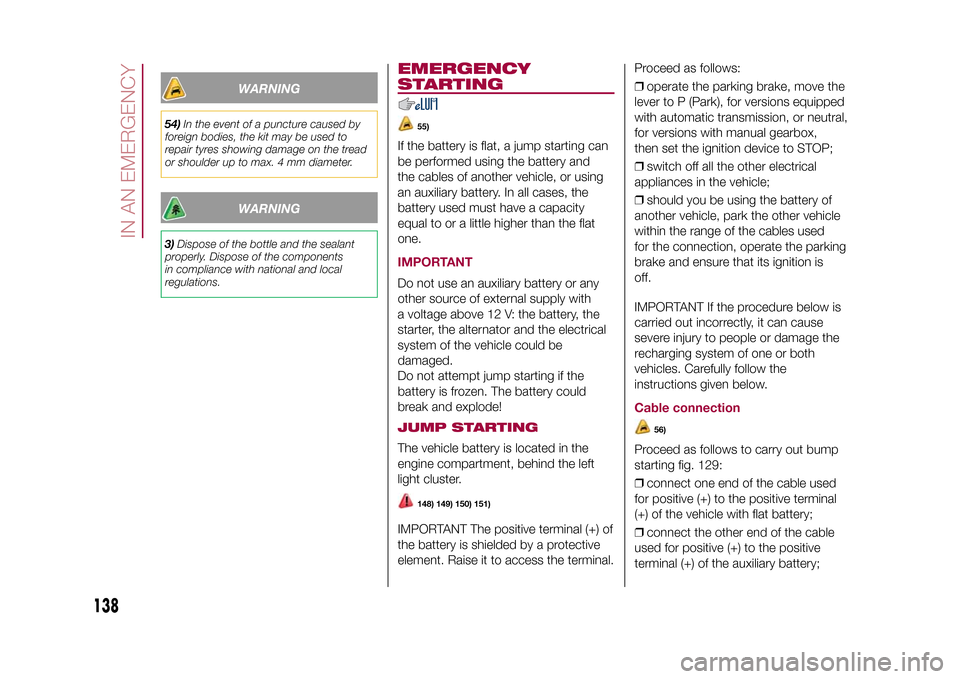 FIAT 500X 2015 2.G Owners Manual WARNING
54)In the event of a puncture caused by
foreign bodies, the kit may be used to
repair tyres showing damage on the tread
or shoulder up to max. 4 mm diameter.
WARNING
3)Dispose of the bottle an