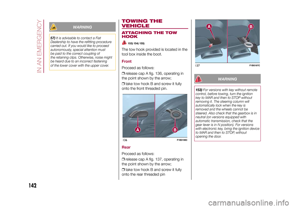 FIAT 500X 2015 2.G Owners Manual WARNING
57)It is advisable to contact a Fiat
Dealership to have the refitting procedure
carried out. If you would like to proceed
autonomously, special attention must
be paid to the correct coupling o FIAT 500X 2015 2.G Owners Manual WARNING
57)It is advisable to contact a Fiat
Dealership to have the refitting procedure
carried out. If you would like to proceed
autonomously, special attention must
be paid to the correct coupling o