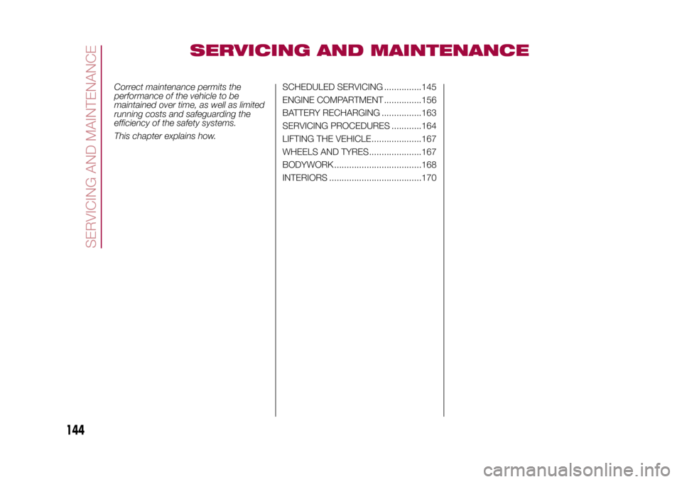 FIAT 500X 2015 2.G Owners Manual SERVICING AND MAINTENANCE
Correct maintenance permits the
performance of the vehicle to be
maintained over time, as well as limited
running costs and safeguarding the
efficiency of the safety systems. FIAT 500X 2015 2.G Owners Manual SERVICING AND MAINTENANCE
Correct maintenance permits the
performance of the vehicle to be
maintained over time, as well as limited
running costs and safeguarding the
efficiency of the safety systems.