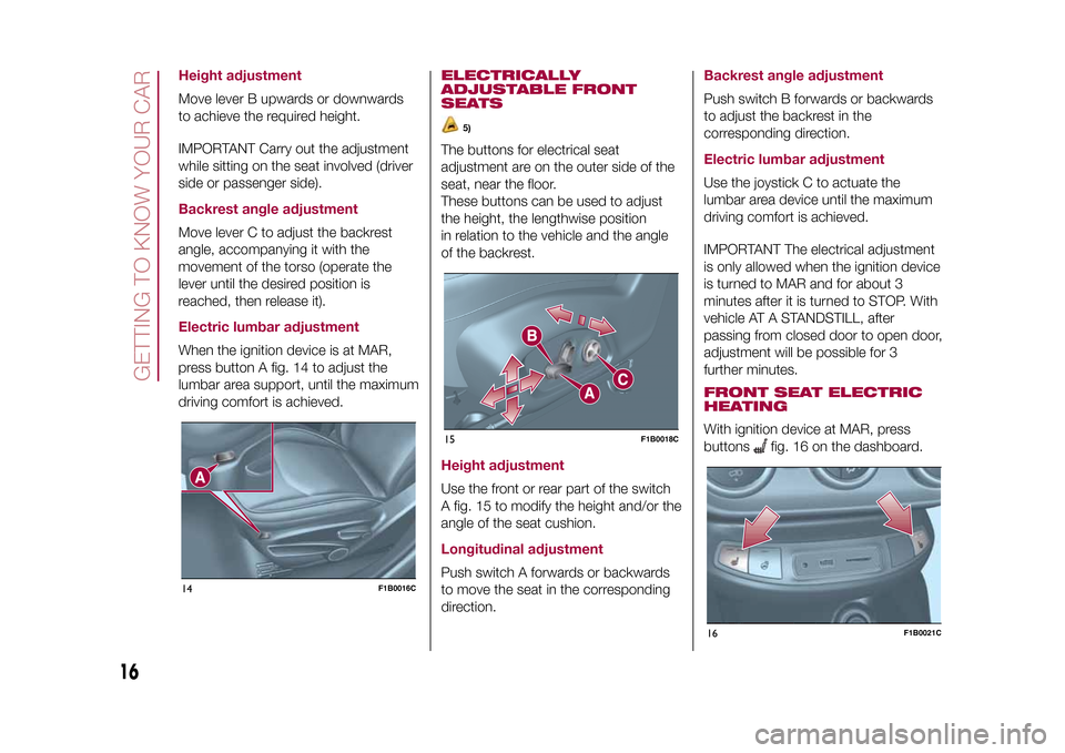 FIAT 500X 2015 2.G Owners Manual Height adjustmentMove lever B upwards or downwards
to achieve the required height.
IMPORTANT Carry out the adjustment
while sitting on the seat involved (driver
side or passenger side).Backrest angle 