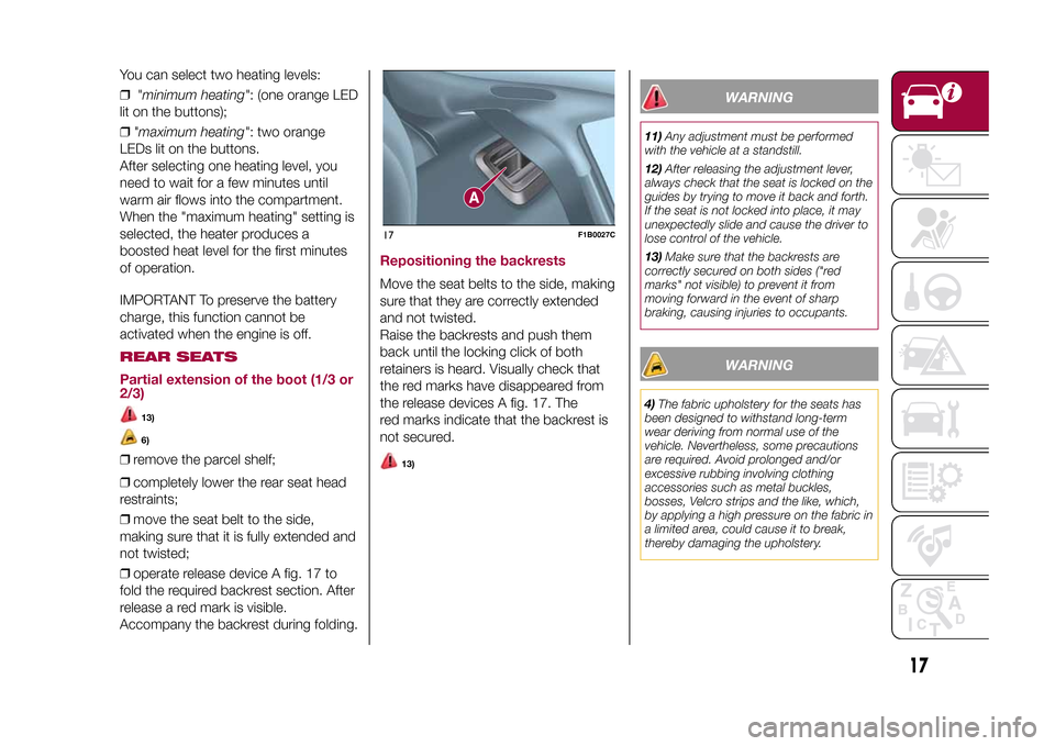 FIAT 500X 2015 2.G Owners Manual You can select two heating levels:
❒"minimum heating": (one orange LED
lit on the buttons);
❒"maximum heating": two orange
LEDs lit on the buttons.
After selecting one heating level, you
need to w
