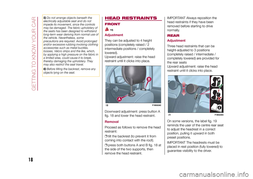 FIAT 500X 2015 2.G Owners Manual 5)Do not arrange objects beneath the
electrically adjustable seat and do not
impede its movement, since the controls
may be damaged. The fabric upholstery of
the seats has been designed to withstand
l