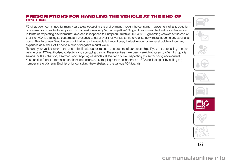 FIAT 500X 2015 2.G Owners Manual PRESCRIPTIONS FOR HANDLING THE VEHICLE AT THE END OF
ITS LIFEFCA has been committed for many years to safeguarding the environment through the constant improvement of its production
processes and manu FIAT 500X 2015 2.G Owners Manual PRESCRIPTIONS FOR HANDLING THE VEHICLE AT THE END OF
ITS LIFEFCA has been committed for many years to safeguarding the environment through the constant improvement of its production
processes and manu