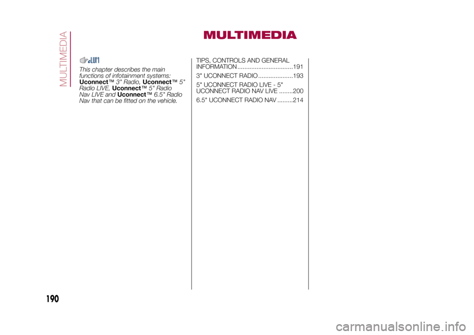 FIAT 500X 2015 2.G Owners Manual MULTIMEDIA
This chapter describes the main
functions of infotainment systems:
Uconnect™3" Radio,Uconnect™5"
Radio LIVE,Uconnect™5" Radio
Nav LIVE andUconnect™6.5" Radio
Nav that can be fitted FIAT 500X 2015 2.G Owners Manual MULTIMEDIA
This chapter describes the main
functions of infotainment systems:
Uconnect™3" Radio,Uconnect™5"
Radio LIVE,Uconnect™5" Radio
Nav LIVE andUconnect™6.5" Radio
Nav that can be fitted