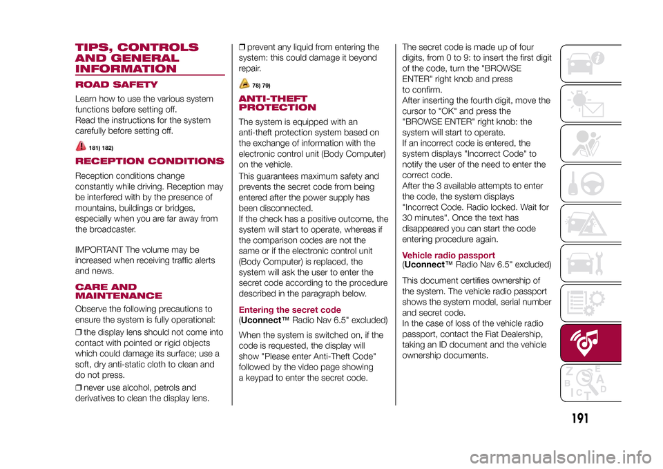 FIAT 500X 2015 2.G Owners Manual TIPS, CONTROLS
AND GENERAL
INFORMATIONROAD SAFETYLearn how to use the various system
functions before setting off.
Read the instructions for the system
carefully before setting off.
181) 182)
RECEPTIO
