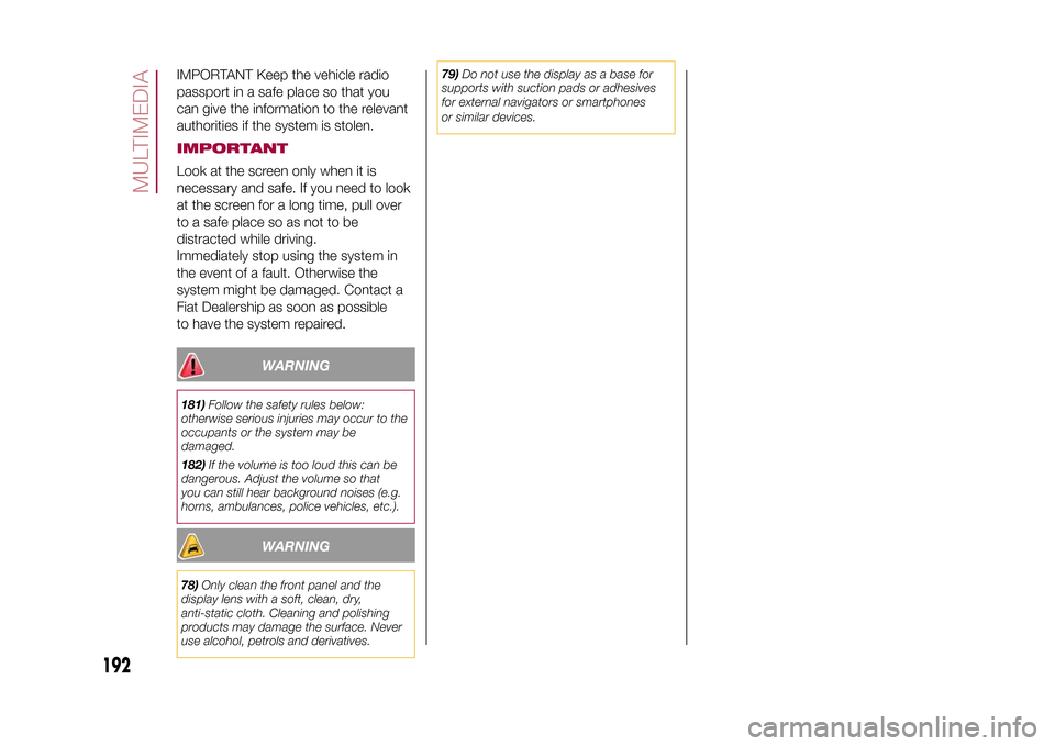 FIAT 500X 2015 2.G Owners Manual IMPORTANT Keep the vehicle radio
passport in a safe place so that you
can give the information to the relevant
authorities if the system is stolen.IMPORTANTLook at the screen only when it is
necessary FIAT 500X 2015 2.G Owners Manual IMPORTANT Keep the vehicle radio
passport in a safe place so that you
can give the information to the relevant
authorities if the system is stolen.IMPORTANTLook at the screen only when it is
necessary