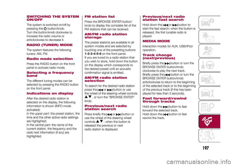 FIAT 500X 2015 2.G Owners Manual SWITCHING THE SYSTEM
ON/OFFThe system is switched on/off by
pressing the
button/knob.
Turn the button/knob clockwise to
increase the radio volume or
anticlockwise to decrease it.
RADIO (TUNER) MODEThe FIAT 500X 2015 2.G Owners Manual SWITCHING THE SYSTEM
ON/OFFThe system is switched on/off by
pressing the
button/knob.
Turn the button/knob clockwise to
increase the radio volume or
anticlockwise to decrease it.
RADIO (TUNER) MODEThe