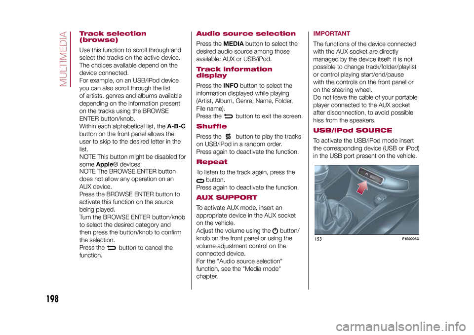 FIAT 500X 2015 2.G Owners Manual Track selection
(browse)Use this function to scroll through and
select the tracks on the active device.
The choices available depend on the
device connected.
For example, on an USB/iPod device
you can FIAT 500X 2015 2.G Owners Manual Track selection
(browse)Use this function to scroll through and
select the tracks on the active device.
The choices available depend on the
device connected.
For example, on an USB/iPod device
you can