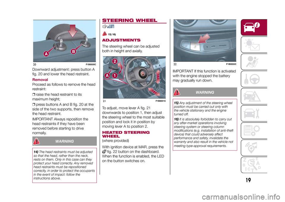 FIAT 500X 2015 2.G Owners Manual Downward adjustment: press button A
fig. 20 and lower the head restraint.RemovalProceed as follows to remove the head
restraint:
❒raise the head restraint to its
maximum height;
❒press buttons A a FIAT 500X 2015 2.G Owners Manual Downward adjustment: press button A
fig. 20 and lower the head restraint.RemovalProceed as follows to remove the head
restraint:
❒raise the head restraint to its
maximum height;
❒press buttons A a