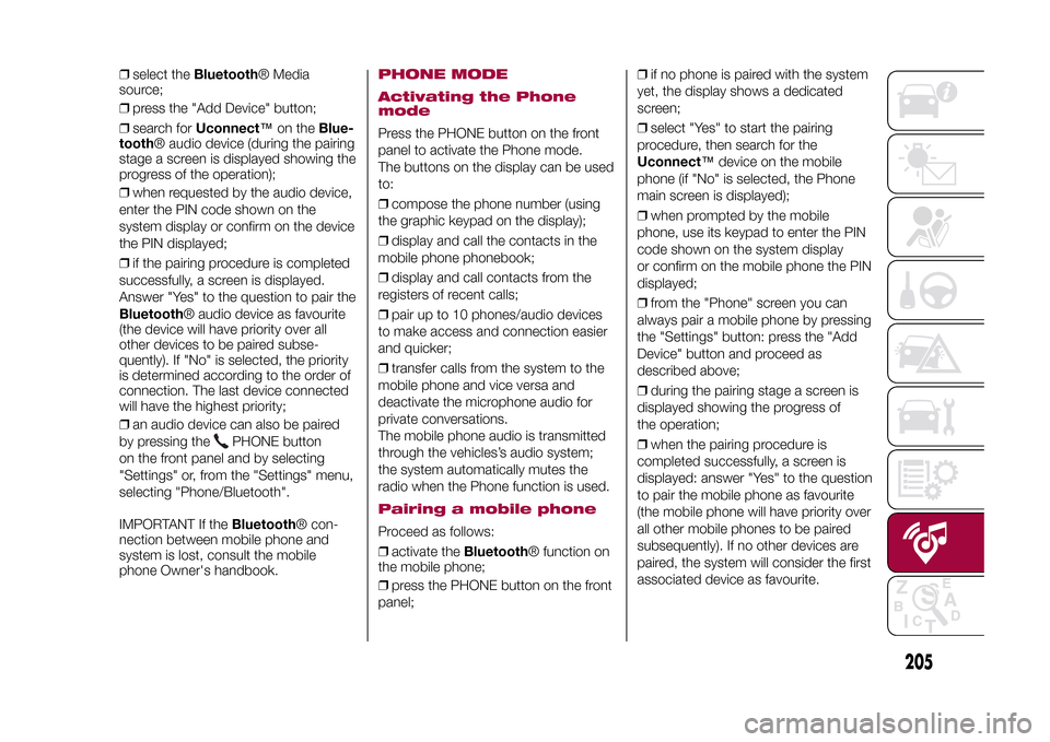 FIAT 500X 2015 2.G Owners Manual ❒select theBluetooth® Media
source;
❒press the "Add Device" button;
❒search forUconnect™on theBlue-
tooth® audio device (during the pairing
stage a screen is displayed showing the
progress o