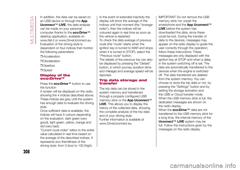 FIAT 500X 2015 2.G User Guide In addition, the data can be saved on
an USB device or through theApp
Uconnect™LIVE; the data analysis
can be made on your personal
computer thanks to theeco:Drive™
desktop application, available 