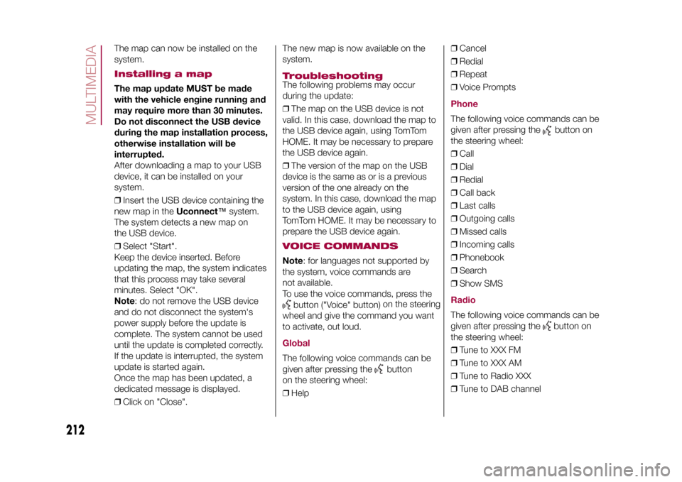FIAT 500X 2015 2.G Owners Manual The map can now be installed on the
system.Installing a mapThe map update MUST be made
with the vehicle engine running and
may require more than 30 minutes.
Do not disconnect the USB device
during the FIAT 500X 2015 2.G Owners Manual The map can now be installed on the
system.Installing a mapThe map update MUST be made
with the vehicle engine running and
may require more than 30 minutes.
Do not disconnect the USB device
during the