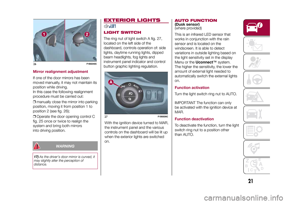 FIAT 500X 2015 2.G Owners Manual WARNING
17)As the drivers door mirror is curved, it
may slightly alter the perception of
distance.
EXTERIOR LIGHTSLIGHT SWITCHThe ring nut of light switch A fig. 27,
located on the left side of the
d FIAT 500X 2015 2.G Owners Manual WARNING
17)As the drivers door mirror is curved, it
may slightly alter the perception of
distance.
EXTERIOR LIGHTSLIGHT SWITCHThe ring nut of light switch A fig. 27,
located on the left side of the
d