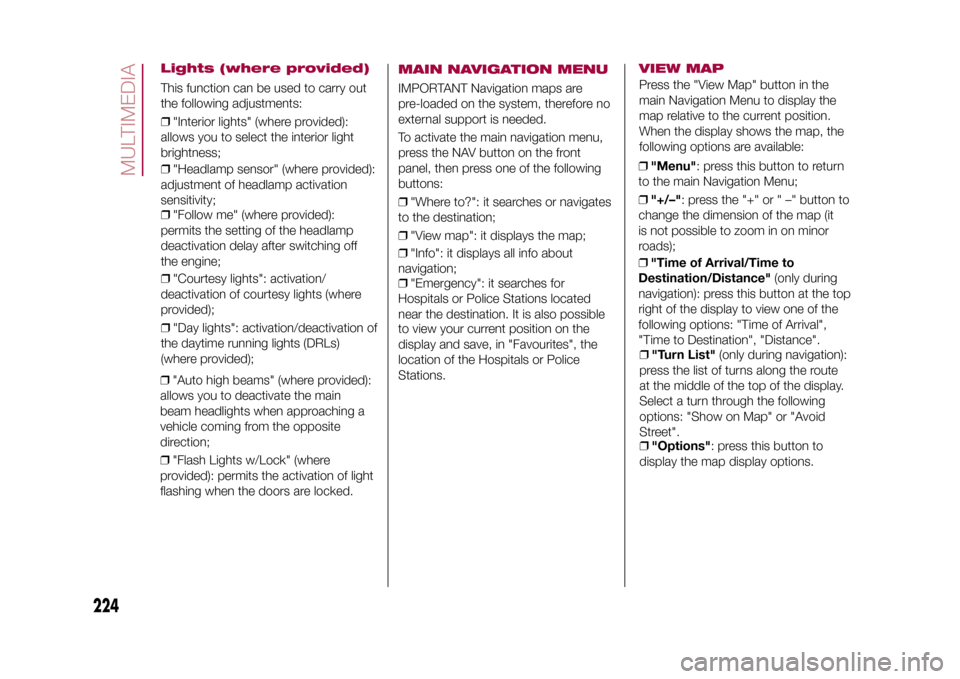 FIAT 500X 2015 2.G Owners Manual ❒"Auto high beams" (where provided):
allows you to deactivate the main
beam headlights when approaching a
vehicle coming from the opposite
direction;
❒"Flash Lights w/Lock" (where
provided): permi