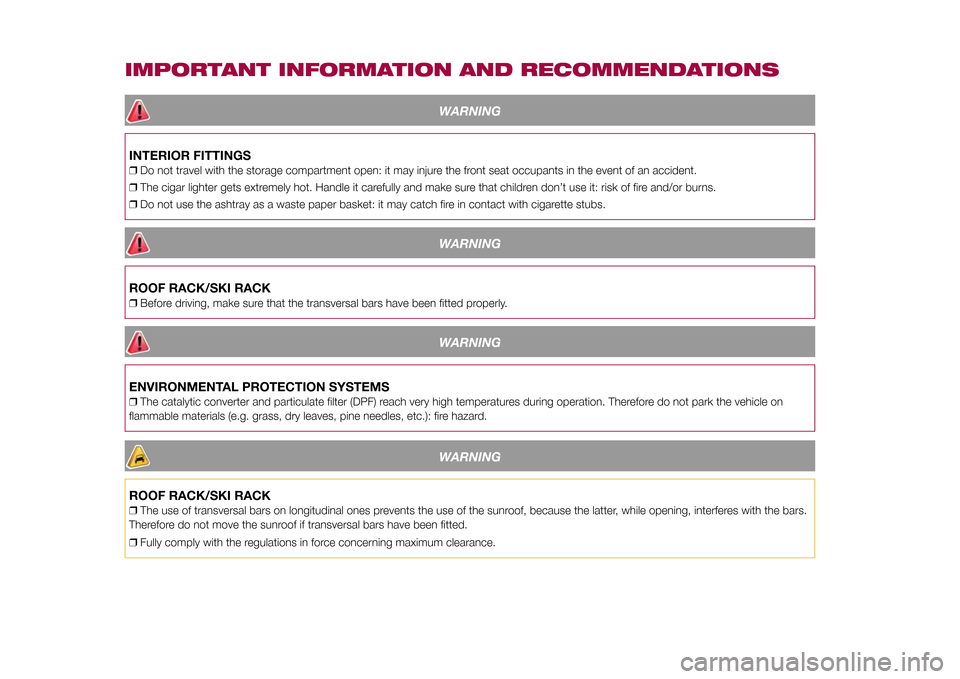 FIAT 500X 2015 2.G Owners Manual IMPORTANT INFORMATION AND RECOMMENDATIONS
WARNING
INTERIOR FITTINGS❒Do not travel with the storage compartment open: it may injure the front seat occupants in the event of an accident.
❒The cigar FIAT 500X 2015 2.G Owners Manual IMPORTANT INFORMATION AND RECOMMENDATIONS
WARNING
INTERIOR FITTINGS❒Do not travel with the storage compartment open: it may injure the front seat occupants in the event of an accident.
❒The cigar