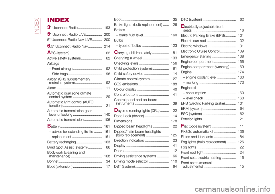 FIAT 500X 2015 2.G Owners Manual INDEX
3" Uconnect Radio ........................ 1935" Uconnect Radio LIVE ................ 200
5" Uconnect Radio Nav LIVE.......... 2006.5" Uconnect Radio Nav .............. 214A
BS (system) ........