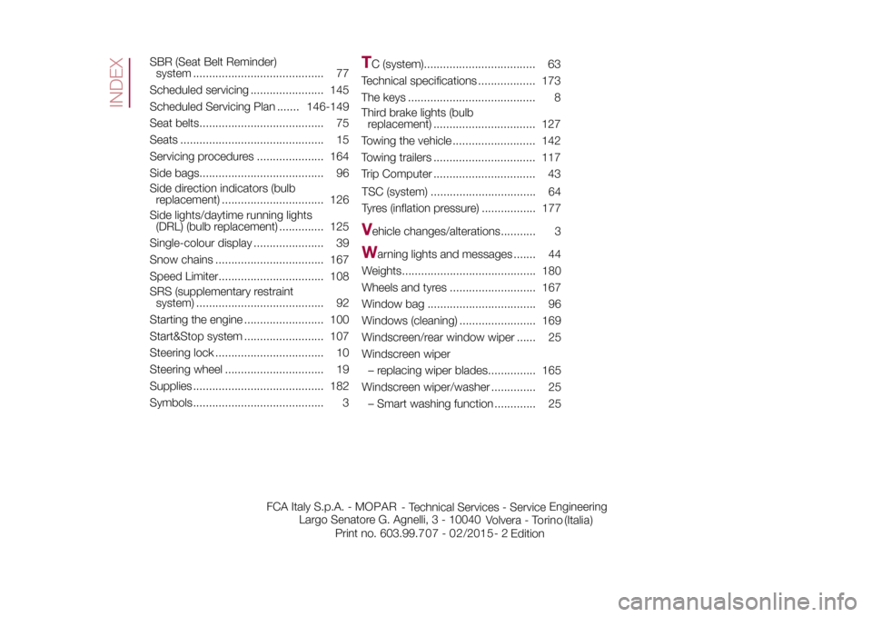 FIAT 500X 2015 2.G Owners Manual SBR (Seat Belt Reminder)
system ......................................... 77
Scheduled servicing ....................... 145
Scheduled Servicing Plan ....... 146-149
Seat belts........................