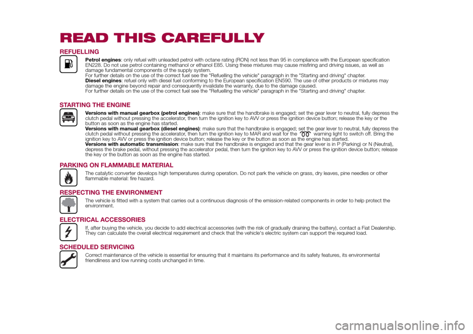 FIAT 500X 2015 2.G Owners Manual READ THIS CAREFULLYREFUELLING
Petrol engines: only refuel with unleaded petrol with octane rating (RON) not less than 95 in compliance with the European specification
EN228. Do not use petrol containi FIAT 500X 2015 2.G Owners Manual READ THIS CAREFULLYREFUELLING
Petrol engines: only refuel with unleaded petrol with octane rating (RON) not less than 95 in compliance with the European specification
EN228. Do not use petrol containi