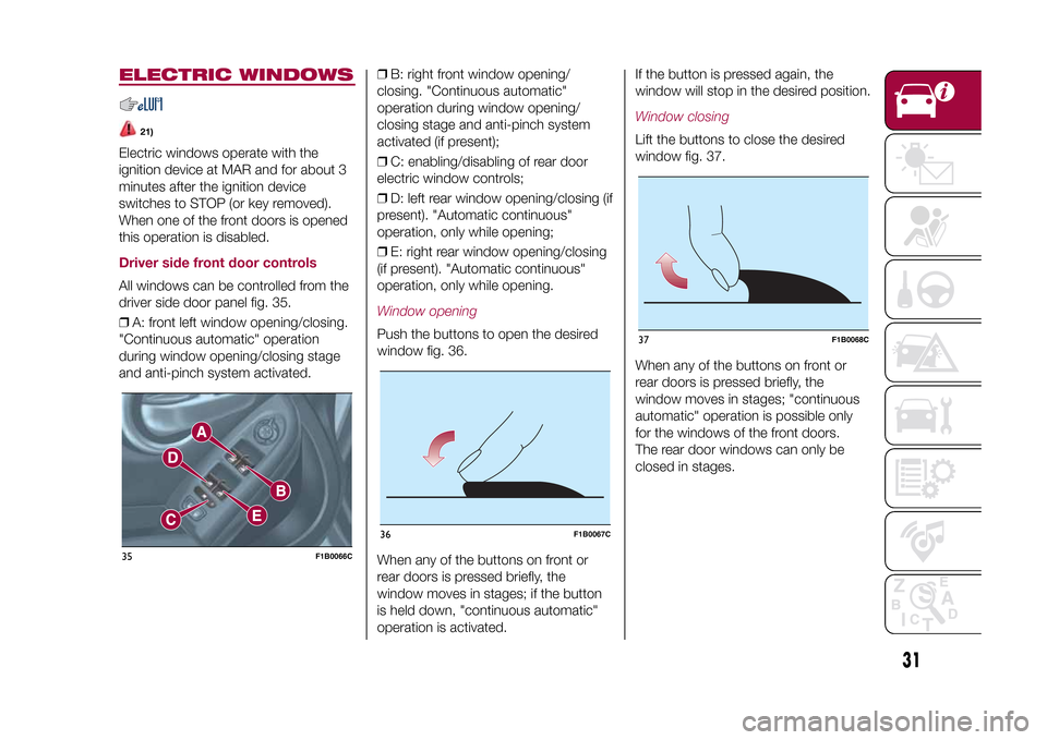 FIAT 500X 2015 2.G Owners Manual ELECTRIC WINDOWS
21)
Electric windows operate with the
ignition device at MAR and for about 3
minutes after the ignition device
switches to STOP (or key removed).
When one of the front doors is opened