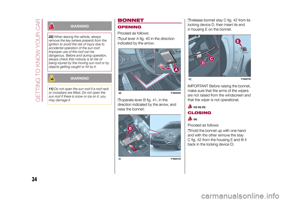 FIAT 500X 2015 2.G Owners Guide WARNING
22)When leaving the vehicle, always
remove the key (where present) from the
ignition to avoid the risk of injury due to
accidental operation of the sun roof.
Improper use of the roof can be
da FIAT 500X 2015 2.G Owners Guide WARNING
22)When leaving the vehicle, always
remove the key (where present) from the
ignition to avoid the risk of injury due to
accidental operation of the sun roof.
Improper use of the roof can be
da