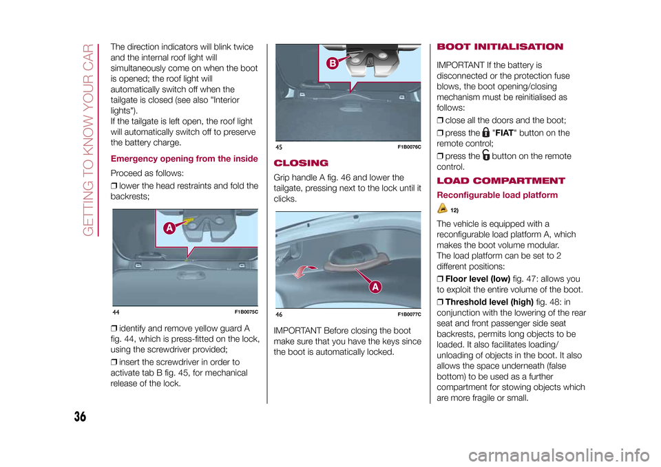 FIAT 500X 2015 2.G Owners Guide The direction indicators will blink twice
and the internal roof light will
simultaneously come on when the boot
is opened; the roof light will
automatically switch off when the
tailgate is closed (see FIAT 500X 2015 2.G Owners Guide The direction indicators will blink twice
and the internal roof light will
simultaneously come on when the boot
is opened; the roof light will
automatically switch off when the
tailgate is closed (see