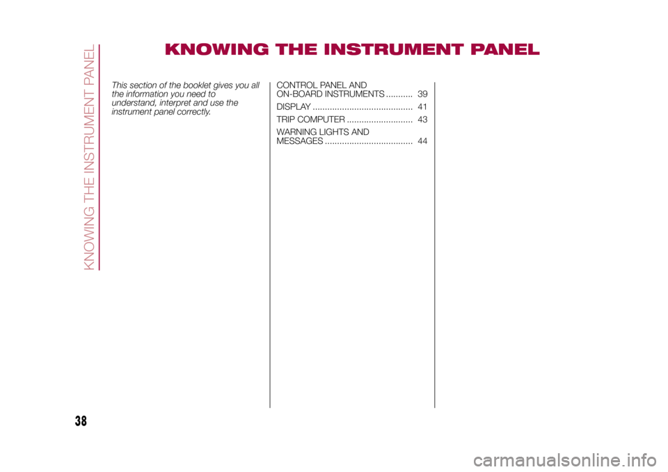FIAT 500X 2015 2.G Owners Guide KNOWING THE INSTRUMENT PANEL
This section of the booklet gives you all
the information you need to
understand, interpret and use the
instrument panel correctly.CONTROL PANEL AND
ON-BOARD INSTRUMENTS . FIAT 500X 2015 2.G Owners Guide KNOWING THE INSTRUMENT PANEL
This section of the booklet gives you all
the information you need to
understand, interpret and use the
instrument panel correctly.CONTROL PANEL AND
ON-BOARD INSTRUMENTS .