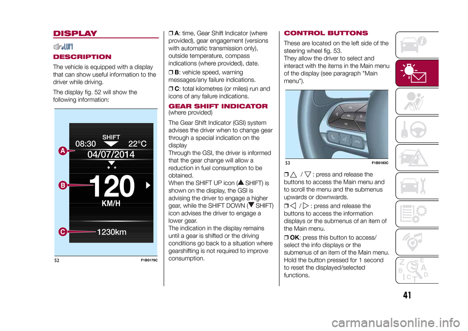 FIAT 500X 2015 2.G Service Manual DISPLAYDESCRIPTIONThe vehicle is equipped with a display
that can show useful information to the
driver while driving.
The display fig. 52 will show the
following information:❒A: time, Gear Shift In FIAT 500X 2015 2.G Service Manual DISPLAYDESCRIPTIONThe vehicle is equipped with a display
that can show useful information to the
driver while driving.
The display fig. 52 will show the
following information:❒A: time, Gear Shift In