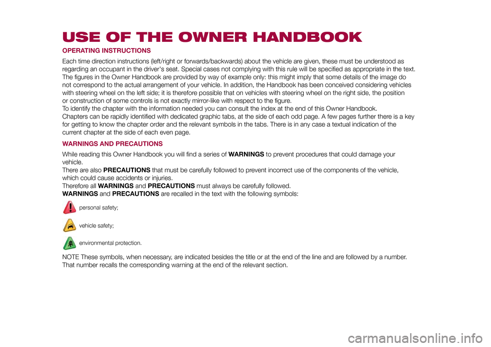 FIAT 500X 2015 2.G Owners Manual USE OF THE OWNER HANDBOOKOPERATING INSTRUCTIONSEach time direction instructions (left/right or forwards/backwards) about the vehicle are given, these must be understood as
regarding an occupant in the FIAT 500X 2015 2.G Owners Manual USE OF THE OWNER HANDBOOKOPERATING INSTRUCTIONSEach time direction instructions (left/right or forwards/backwards) about the vehicle are given, these must be understood as
regarding an occupant in the