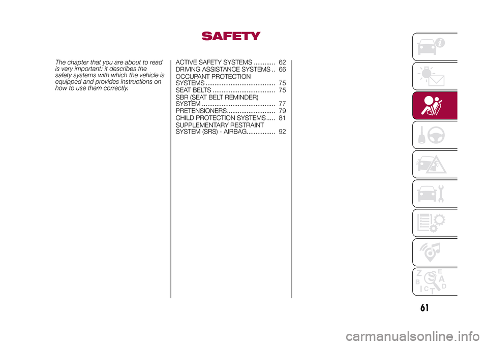 FIAT 500X 2015 2.G Owners Manual SAFETY
The chapter that you are about to read
is very important: it describes the
safety systems with which the vehicle is
equipped and provides instructions on
how to use them correctly.ACTIVE SAFETY FIAT 500X 2015 2.G Owners Manual SAFETY
The chapter that you are about to read
is very important: it describes the
safety systems with which the vehicle is
equipped and provides instructions on
how to use them correctly.ACTIVE SAFETY