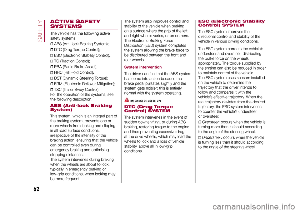 FIAT 500X 2015 2.G Repair Manual ACTIVE SAFETY
SYSTEMSThe vehicle has the following active
safety systems:
❒ABS (Anti-lock Braking System);
❒DTC (Drag Torque Control);
❒ESC (Electronic Stability Control);
❒TC (Traction Contro FIAT 500X 2015 2.G Repair Manual ACTIVE SAFETY
SYSTEMSThe vehicle has the following active
safety systems:
❒ABS (Anti-lock Braking System);
❒DTC (Drag Torque Control);
❒ESC (Electronic Stability Control);
❒TC (Traction Contro