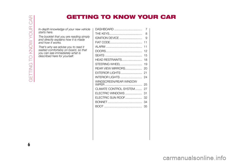 FIAT 500X 2015 2.G Owners Manual GETTING TO KNOW YOUR CAR
In-depth knowledge of your new vehicle
starts here.
The booklet that you are reading simply
and directly explains how it is made
and how it works.
That’s why we advise you t