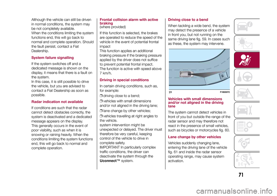 FIAT 500X 2015 2.G Manual PDF Although the vehicle can still be driven
in normal conditions, the system may
be not completely available.
When the conditions limiting the system
functions end, this will go back to
normal and comple