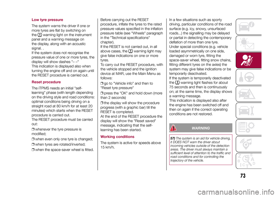 FIAT 500X 2015 2.G Owners Manual Low tyre pressureThe system warns the driver if one or
more tyres are flat by switching on
the
warning light on the instrument
panel and a warning message on
the display, along with an acoustic
signal
