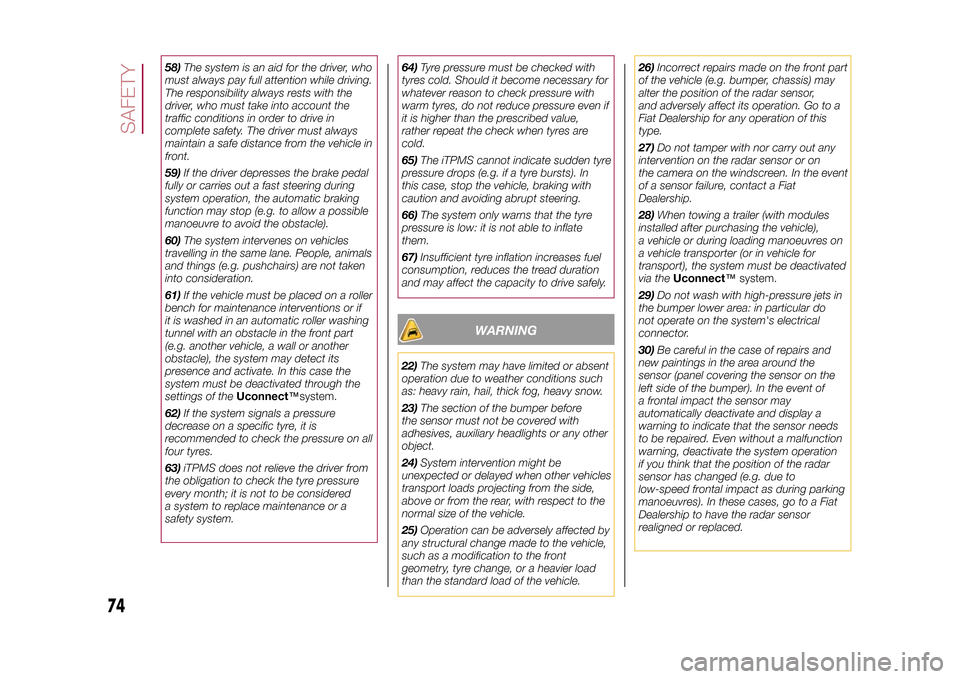 FIAT 500X 2015 2.G Owners Manual 58)The system is an aid for the driver, who
must always pay full attention while driving.
The responsibility always rests with the
driver, who must take into account the
traffic conditions in order to