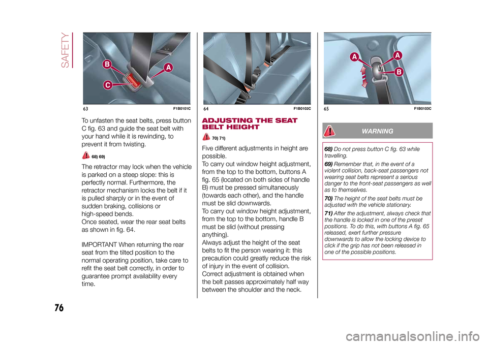 FIAT 500X 2015 2.G Manual PDF To unfasten the seat belts, press button
C fig. 63 and guide the seat belt with
your hand while it is rewinding, to
prevent it from twisting.
68) 69)
The retractor may lock when the vehicle
is parked 