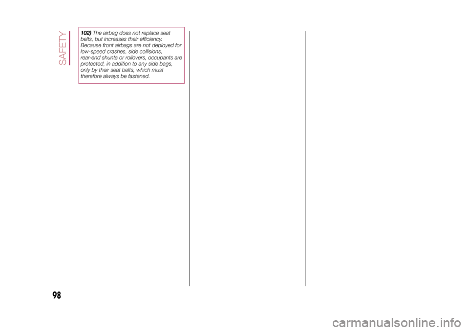 FIAT 500X 2015 2.G Owners Manual 102)The airbag does not replace seat
belts, but increases their efficiency.
Because front airbags are not deployed for
low-speed crashes, side collisions,
rear-end shunts or rollovers, occupants are
p FIAT 500X 2015 2.G Owners Manual 102)The airbag does not replace seat
belts, but increases their efficiency.
Because front airbags are not deployed for
low-speed crashes, side collisions,
rear-end shunts or rollovers, occupants are
p