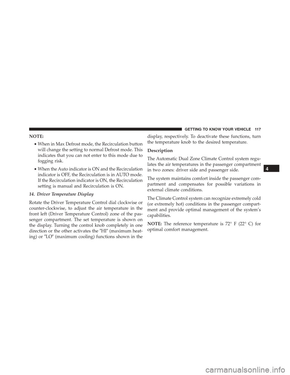 FIAT 500X 2016 2.G Owners Manual NOTE:•When in Max Defrost mode, the Recirculation button
will change the setting to normal Defrost mode. This
indicates that you can not enter to this mode due to
fogging risk.
• When the Auto ind