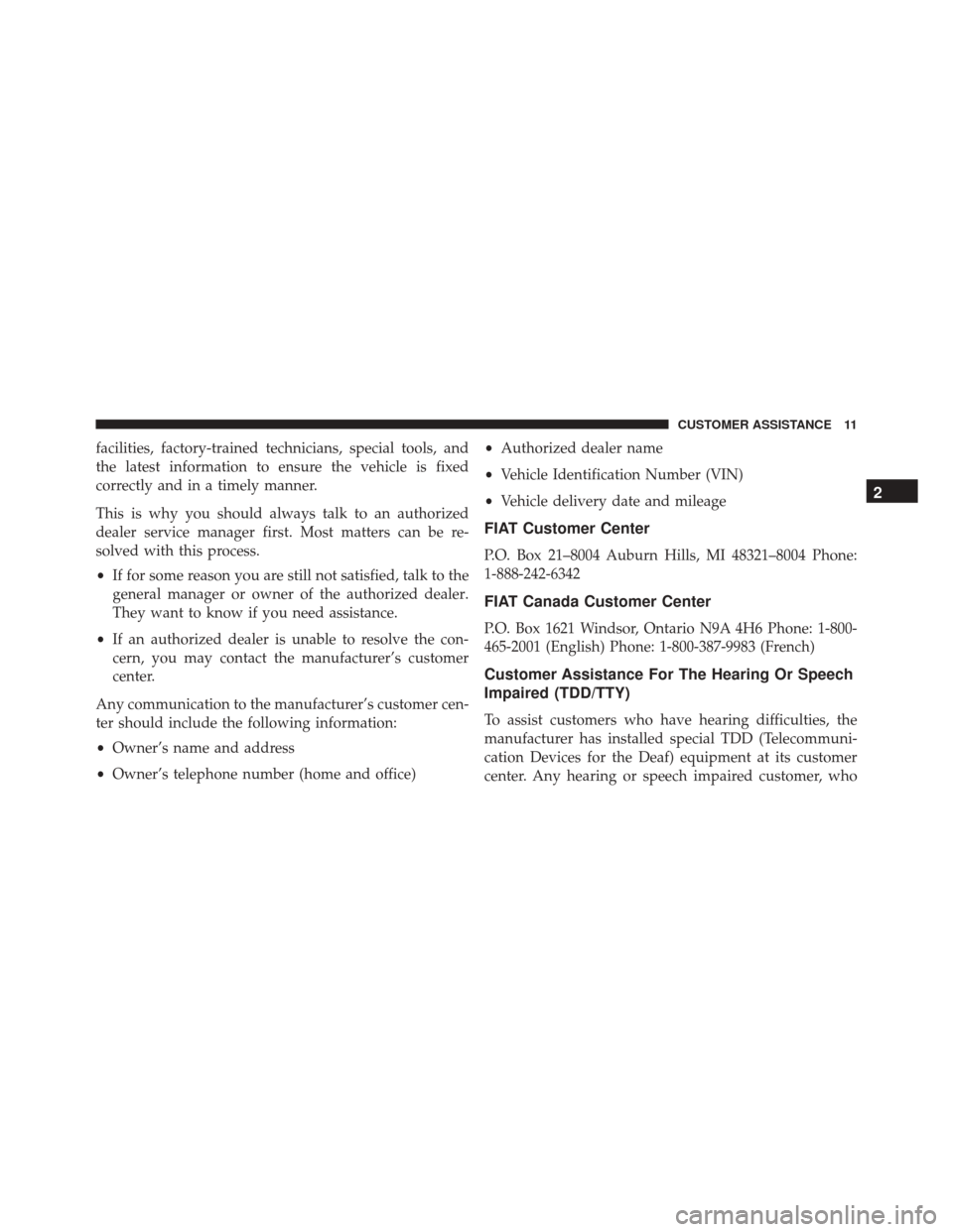 FIAT 500X 2016 2.G User Guide facilities, factory-trained technicians, special tools, and
the latest information to ensure the vehicle is fixed
correctly and in a timely manner.
This is why you should always talk to an authorized

