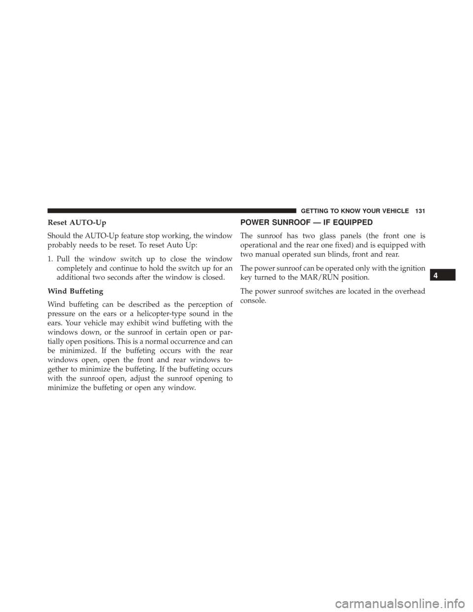 FIAT 500X 2016 2.G Owners Manual Reset AUTO-Up
Should the AUTO-Up feature stop working, the window
probably needs to be reset. To reset Auto Up:
1. Pull the window switch up to close the windowcompletely and continue to hold the swit