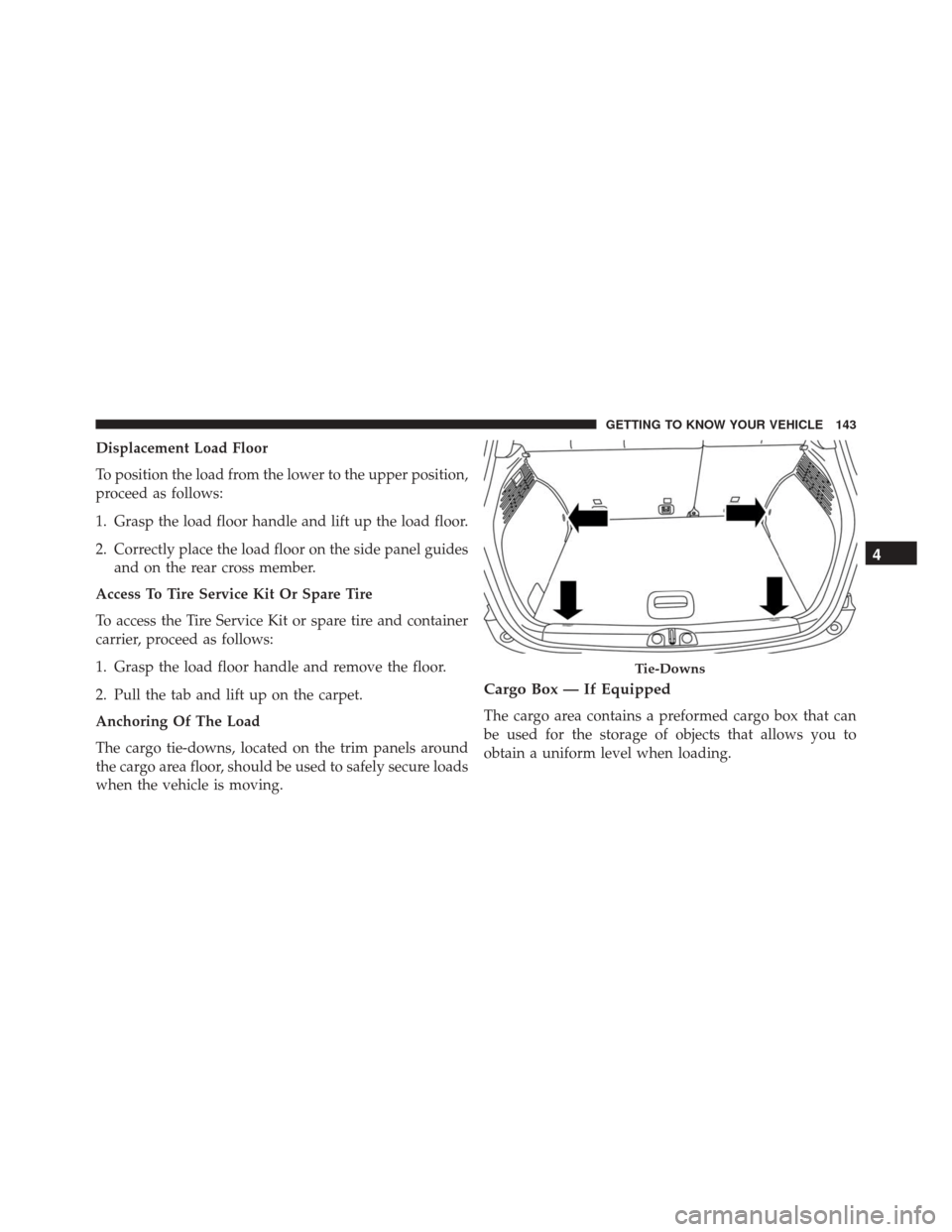 FIAT 500X 2016 2.G Owners Manual Displacement Load Floor
To position the load from the lower to the upper position,
proceed as follows:
1. Grasp the load floor handle and lift up the load floor.
2. Correctly place the load floor on t