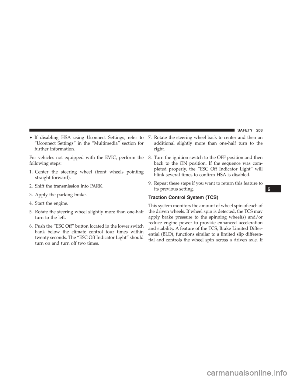 FIAT 500X 2016 2.G Owners Manual •If disabling HSA using Uconnect Settings, refer to
“Uconnect Settings” in the “Multimedia” section for
further information.
For vehicles not equipped with the EVIC, perform the
following st