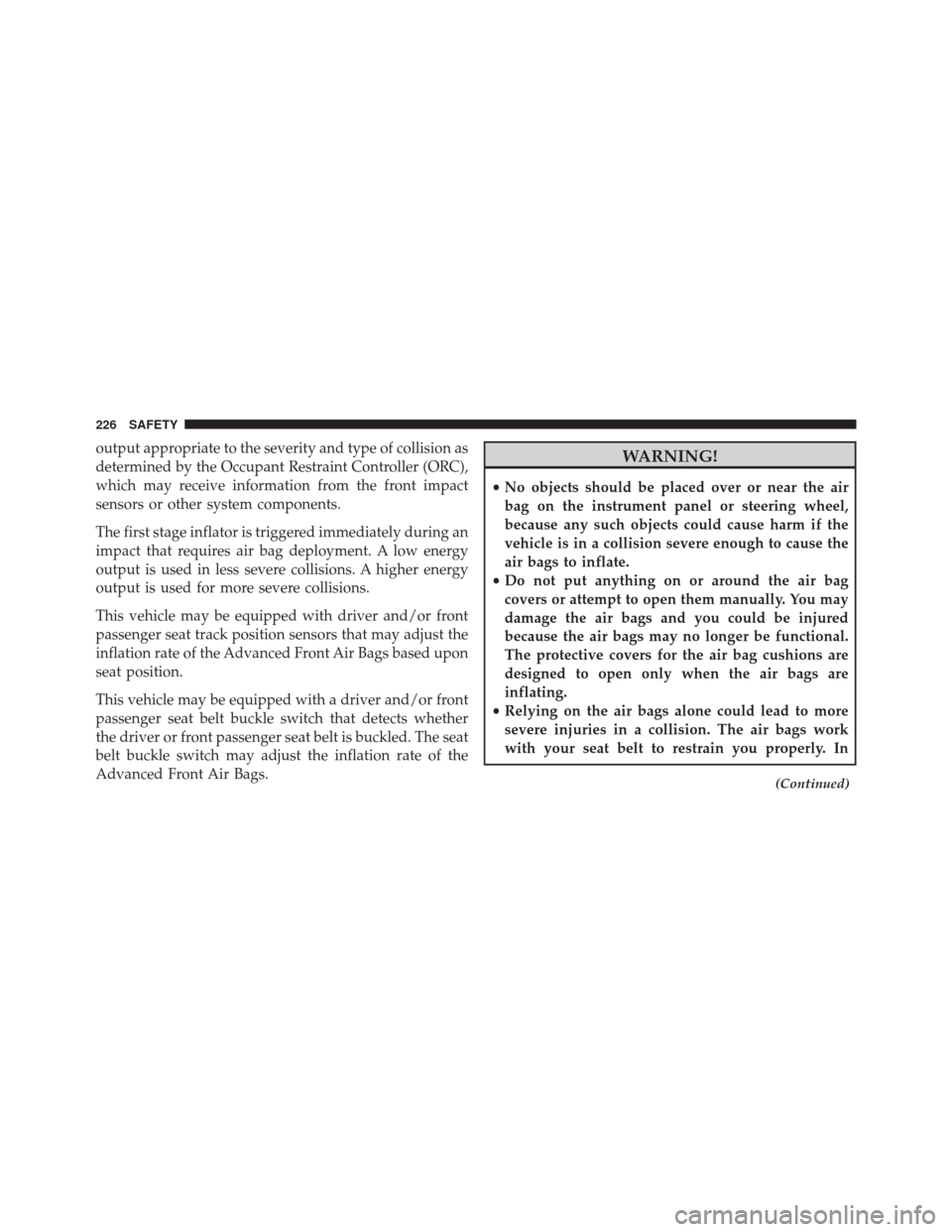 FIAT 500X 2016 2.G Owners Manual output appropriate to the severity and type of collision as
determined by the Occupant Restraint Controller (ORC),
which may receive information from the front impact
sensors or other system component