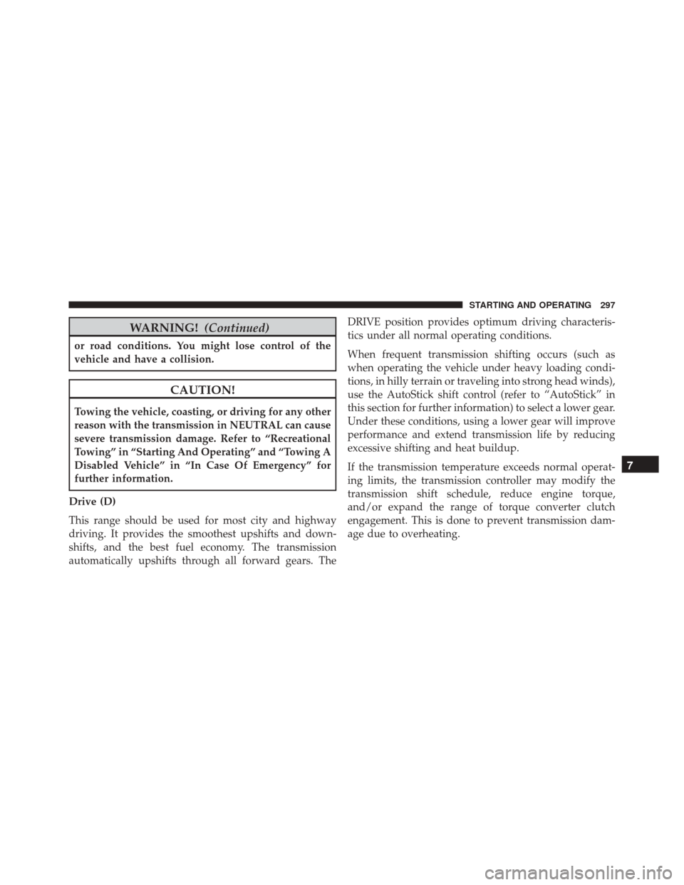 FIAT 500X 2016 2.G Owners Manual WARNING!(Continued)
or road conditions. You might lose control of the
vehicle and have a collision.
CAUTION!
Towing the vehicle, coasting, or driving for any other
reason with the transmission in NEUT FIAT 500X 2016 2.G Owners Manual WARNING!(Continued)
or road conditions. You might lose control of the
vehicle and have a collision.
CAUTION!
Towing the vehicle, coasting, or driving for any other
reason with the transmission in NEUT