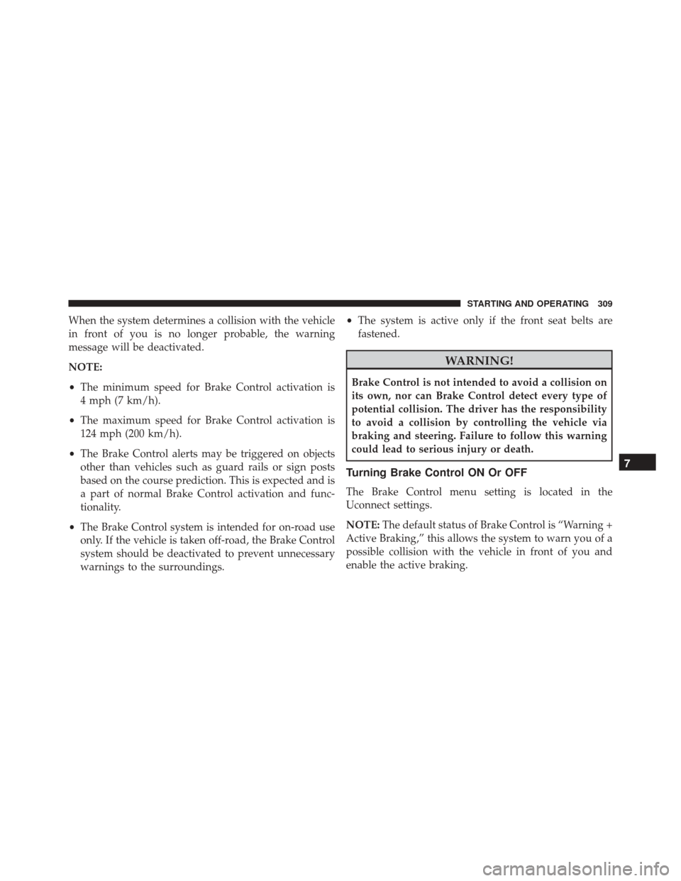 FIAT 500X 2016 2.G Owners Manual When the system determines a collision with the vehicle
in front of you is no longer probable, the warning
message will be deactivated.
NOTE:
•The minimum speed for Brake Control activation is
4 mph