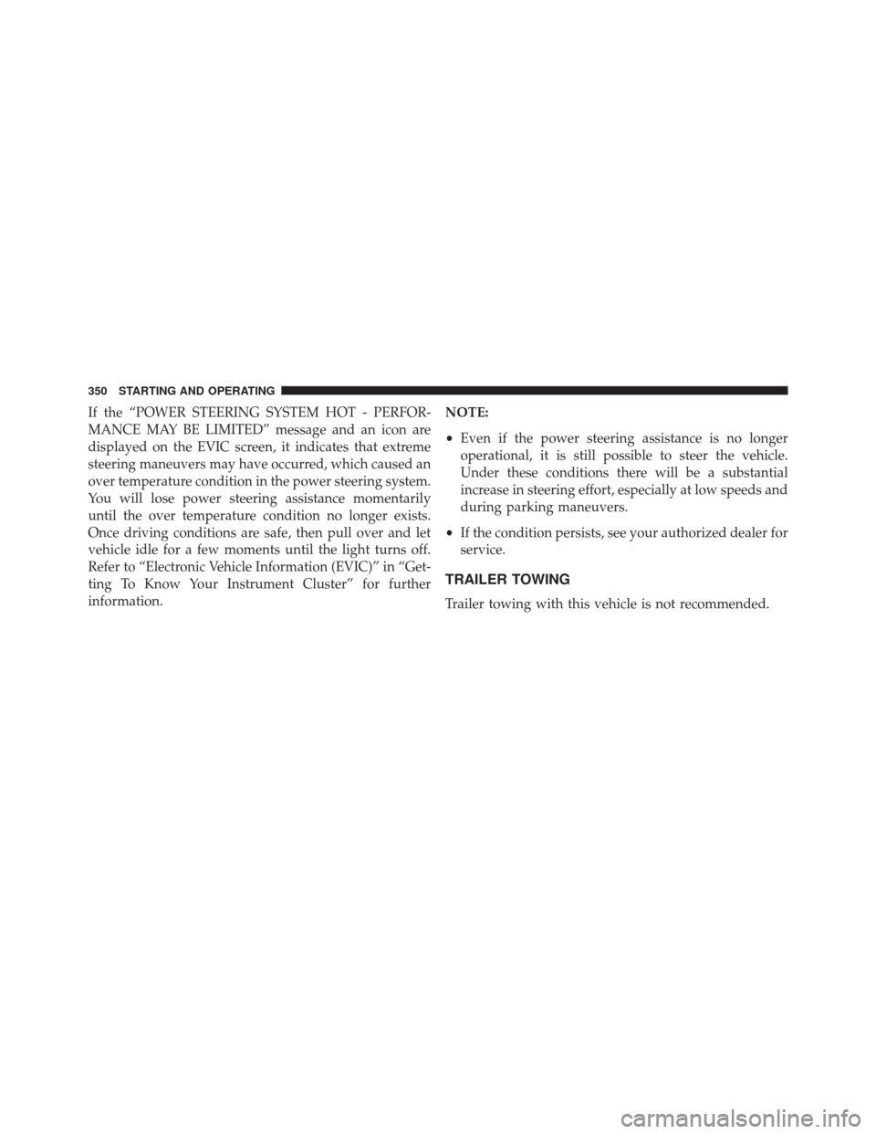FIAT 500X 2016 2.G Owners Manual If the “POWER STEERING SYSTEM HOT - PERFOR-
MANCE MAY BE LIMITED” message and an icon are
displayed on the EVIC screen, it indicates that extreme
steering maneuvers may have occurred, which caused
