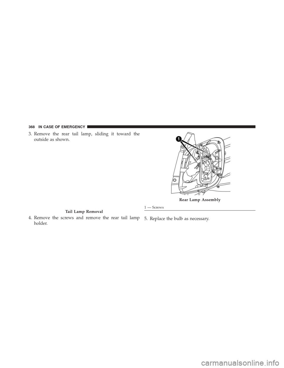 FIAT 500X 2016 2.G Owners Manual 3. Remove the rear tail lamp, sliding it toward theoutside as shown.
4. Remove the screws and remove the rear tail lamp holder. 5. Replace the bulb as necessary.
Tail Lamp Removal
Rear Lamp Assembly
1