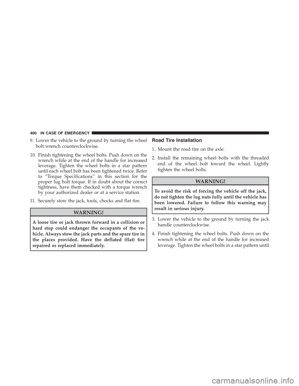 FIAT 500X 2016 2.G Owners Manual 9. Lower the vehicle to the ground by turning the wheelbolt wrench counterclockwise.
10. Finish tightening the wheel bolts. Push down on the wrench while at the end of the handle for increased
leverag FIAT 500X 2016 2.G Owners Manual 9. Lower the vehicle to the ground by turning the wheelbolt wrench counterclockwise.
10. Finish tightening the wheel bolts. Push down on the wrench while at the end of the handle for increased
leverag