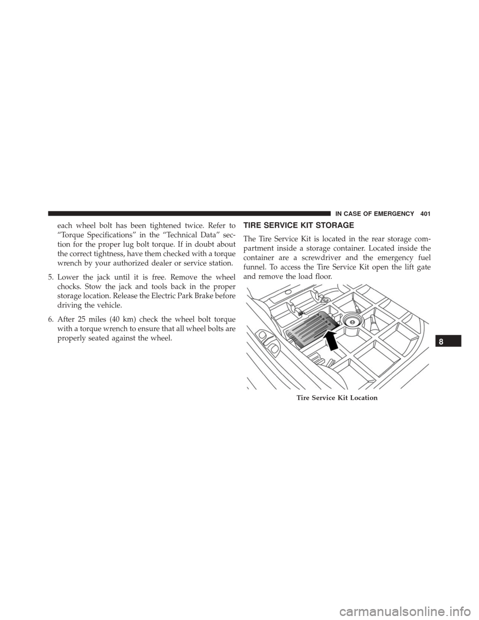 FIAT 500X 2016 2.G Owners Manual each wheel bolt has been tightened twice. Refer to
“Torque Specifications” in the “Technical Data” sec-
tion for the proper lug bolt torque. If in doubt about
the correct tightness, have them 