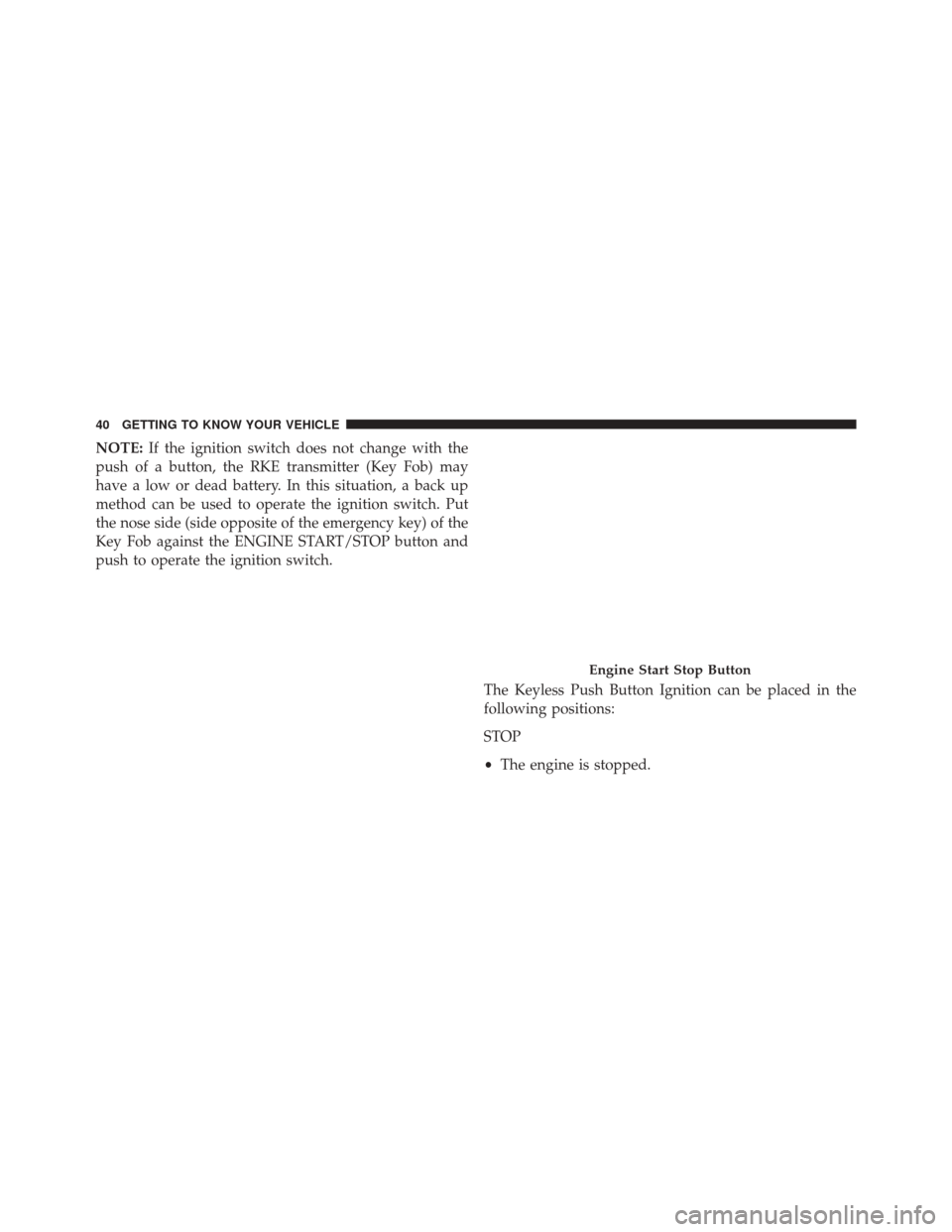 FIAT 500X 2016 2.G Service Manual NOTE:If the ignition switch does not change with the
push of a button, the RKE transmitter (Key Fob) may
have a low or dead battery. In this situation, a back up
method can be used to operate the igni